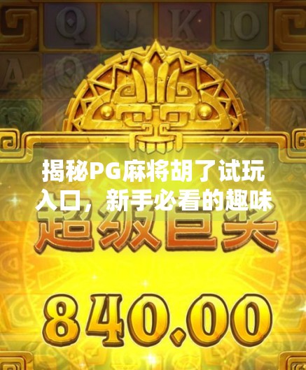 揭秘PG麻将胡了试玩入口，新手必看的趣味体验指南！