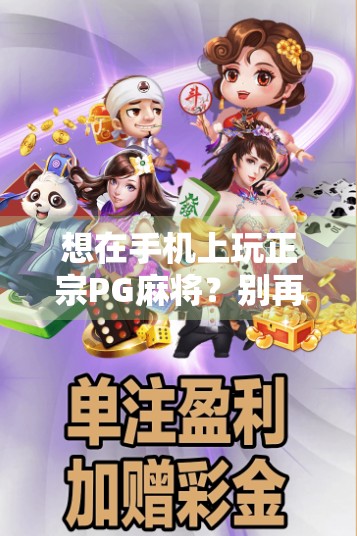 想在手机上玩正宗PG麻将？别再乱下载了！这3个官方渠道最靠谱！