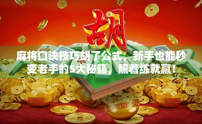 麻将口诀技巧胡了公式,新手也能秒变老手的5大秘籍,照着练就赢! 麻将口诀技巧胡了公式,新手也能秒变老手的5大秘籍,照着练就赢!