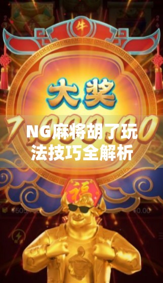NG麻将胡了玩法技巧全解析，新手秒变高手的5大秘籍！