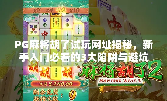 PG麻将胡了试玩网址揭秘，新手入门必看的3大陷阱与避坑指南！