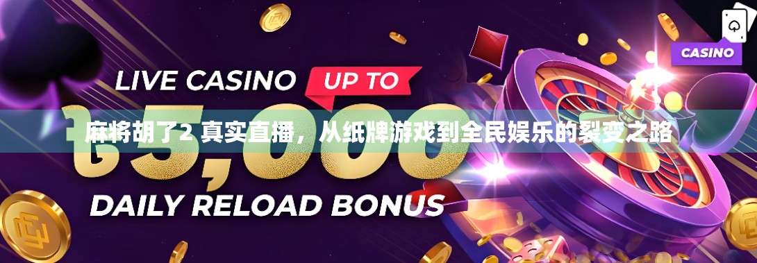 麻将胡了2 真实直播,从纸牌游戏到全民娱乐的裂变之路 麻将胡了2 真实直播,从纸牌游戏到全民娱乐的裂变之路