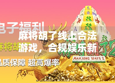 麻将胡了线上合法游戏，合规娱乐新风口，如何在法律边界内玩得安心又尽兴？