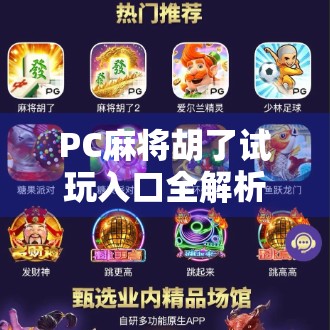 PC麻将胡了试玩入口全解析,新手如何快速上手、避开陷阱,畅享经典牌局乐趣! PC麻将胡了试玩入口全解析,新手如何快速上手、避开陷阱,畅享经典牌局乐趣!