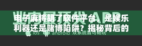 电子麻将胡了软件平台，是娱乐利器还是赌博陷阱？揭秘背后的真实生态