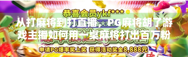 从打麻将到打直播，PG麻将胡了游戏主播如何用一桌麻将打出百万粉丝？