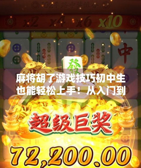 麻将胡了游戏技巧初中生也能轻松上手！从入门到精通的5个关键技巧