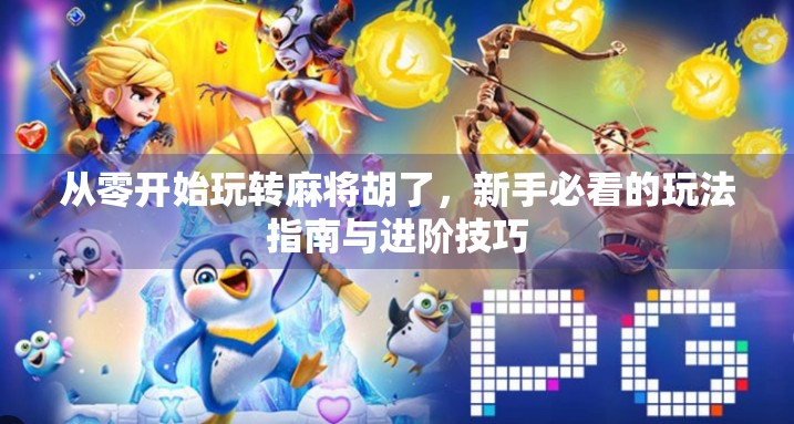 从零开始玩转麻将胡了，新手必看的玩法指南与进阶技巧