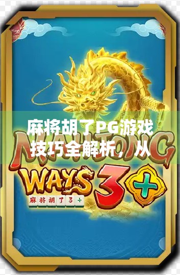 麻将胡了PG游戏技巧全解析，从新手到高手的进阶之路，你差的不只是运气！