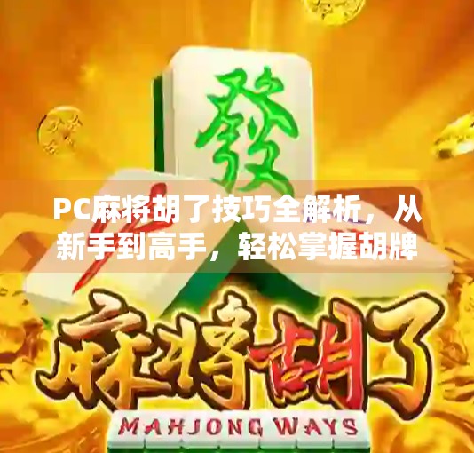 PC麻将胡了技巧全解析,从新手到高手,轻松掌握胡牌秘诀! PC麻将胡了技巧全解析,从新手到高手,轻松掌握胡牌秘诀!
