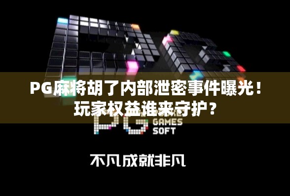 PG麻将胡了内部泄密事件曝光！玩家权益谁来守护？