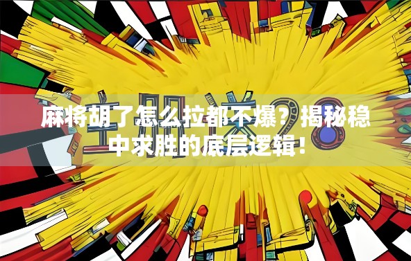 麻将胡了怎么拉都不爆?揭秘稳中求胜的底层逻辑! 麻将胡了怎么拉都不爆?揭秘稳中求胜的底层逻辑!
