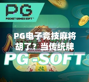 PG电子竞技麻将胡了？当传统牌桌遇上数字战场，年轻人为何疯狂上头？