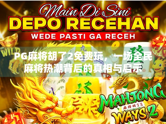 PG麻将胡了2免费玩，一场全民麻将热潮背后的真相与启示