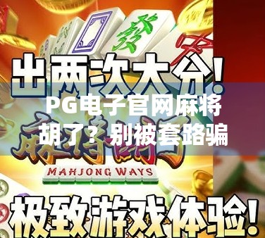 PG电子官网麻将胡了？别被套路骗了！揭秘背后隐藏的陷阱与真相