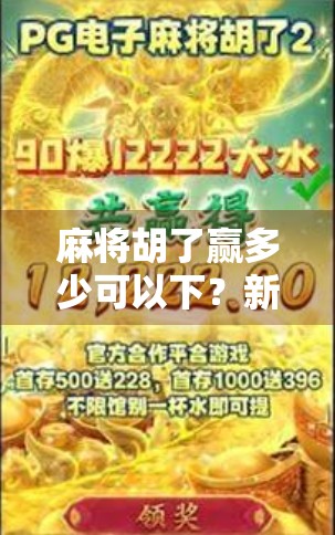 麻将胡了赢多少可以下？新手必看！教你算清输赢底线和心理防线