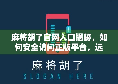 麻将胡了官网入口揭秘，如何安全访问正版平台，远离骗局陷阱？