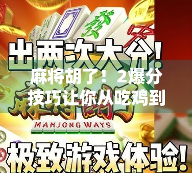 麻将胡了！2爆分技巧让你从吃鸡到封神，轻松赢钱不翻车！