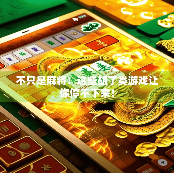 不只是麻将！这些胡了类游戏让你停不下来！