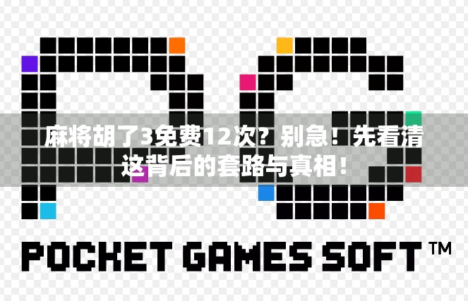 麻将胡了3免费12次？别急！先看清这背后的套路与真相！