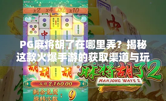 PG麻将胡了在哪里弄？揭秘这款火爆手游的获取渠道与玩法全攻略！