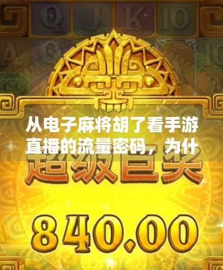 从电子麻将胡了看手游直播的流量密码，为什么越来越多玩家爱看别人打牌？