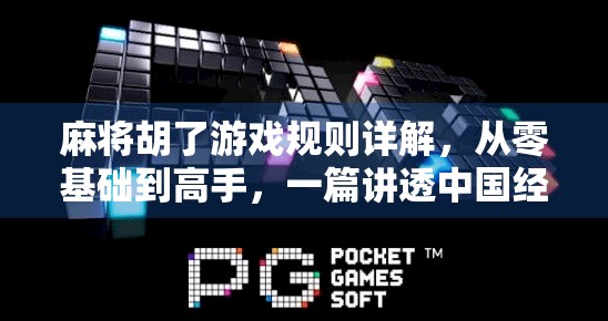 麻将胡了游戏规则详解，从零基础到高手，一篇讲透中国经典牌类玩法！