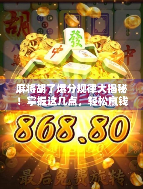 麻将胡了爆分规律大揭秘！掌握这几点，轻松赢钱不翻车！