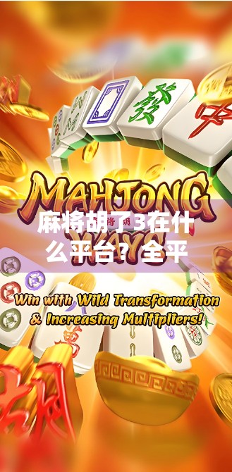 麻将胡了3在什么平台？全平台上线指南+新手避坑攻略，别再错过这局大热国风麻将！