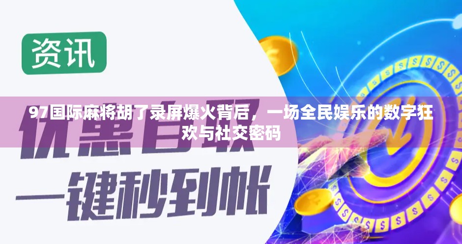 97国际麻将胡了录屏爆火背后,一场全民娱乐的数字狂欢与社交密码 97国际麻将胡了录屏爆火背后,一场全民娱乐的数字狂欢与社交密码