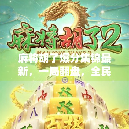 麻将胡了爆分集锦最新，一局翻盘，全民狂欢！揭秘那些让人笑中带泪的神仙操作