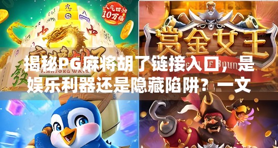 揭秘PG麻将胡了链接入口，是娱乐利器还是隐藏陷阱？一文看懂背后真相！