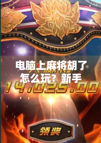 电脑上麻将胡了怎么玩？新手必看！从入门到精通全攻略