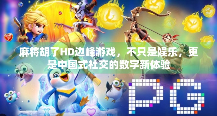 麻将胡了HD边峰游戏，不只是娱乐，更是中国式社交的数字新体验