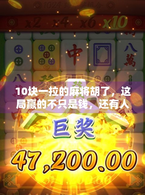 10块一拉的麻将胡了，这局赢的不只是钱，还有人生