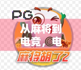 从麻将到电竞，电子麻将游戏如何重塑中国人的娱乐方式？