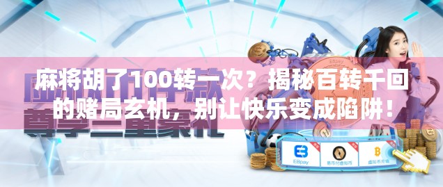 麻将胡了100转一次?揭秘百转千回的赌局玄机,别让快乐变成陷阱!