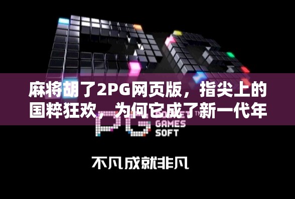 麻将胡了2PG网页版,指尖上的国粹狂欢,为何它成了新一代年轻人的精神避风港?