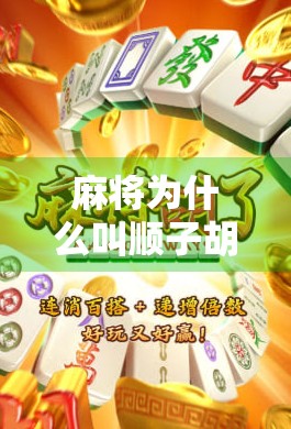 麻将为什么叫顺子胡了？揭秘这个经典术语背后的趣味逻辑与玩家智慧！