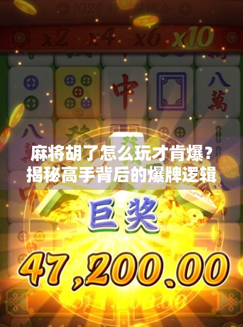 麻将胡了怎么玩才肯爆?揭秘高手背后的爆牌逻辑与心态掌控术! 麻将胡了怎么玩才肯爆?揭秘高手背后的爆牌逻辑与心态掌控术!