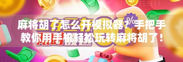 麻将胡了怎么开模拟器？手把手教你用手机轻松玩转麻将胡了！