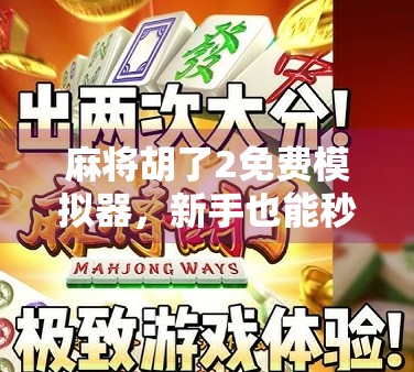麻将胡了2免费模拟器，新手也能秒变高手的神器？实测后我惊呆了！