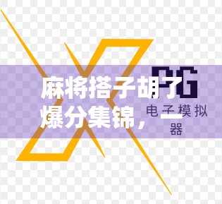 麻将搭子胡了爆分集锦，一场牌局里的快乐密码，你真的懂吗？
