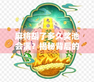 麻将胡了多久奖池会满？揭秘背后的时间密码与玩家心理博弈！