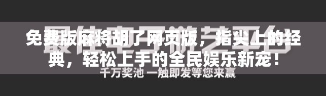 免费版麻将胡了网页版，指尖上的经典，轻松上手的全民娱乐新宠！