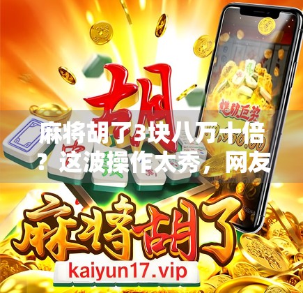 麻将胡了3块八万十倍？这波操作太秀，网友，我连牌都没摸过！