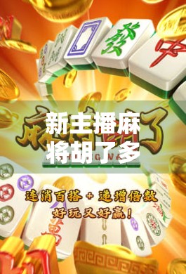 新主播麻将胡了多少钱?揭秘直播间麻将女王背后的财富密码! 新主播麻将胡了多少钱?揭秘直播间麻将女王背后的财富密码!