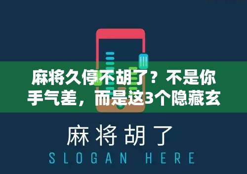 麻将久停不胡了？不是你手气差，而是这3个隐藏玄学在作祟！