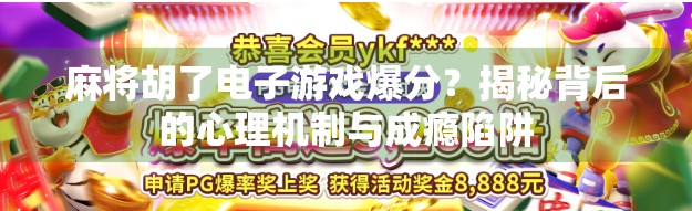 麻将胡了电子游戏爆分?揭秘背后的心理机制与成瘾陷阱