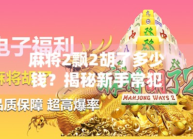 麻将2飘2胡了多少钱？揭秘新手常犯的计算误区，看完少输一半！